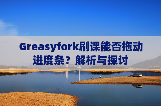 Greasyfork刷课能否拖动进度条？解析与探讨