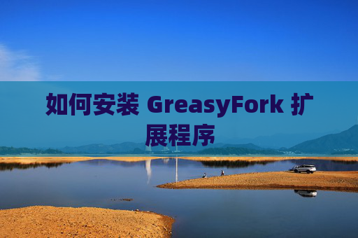 如何安装 GreasyFork 扩展程序